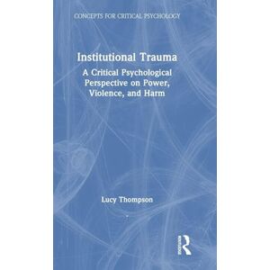 Thompson, Lucy Institutional Trauma: A Critical Psychological Perspective on Power, Violence, and Harm (Concepts for Critical Psychology) Thompson, Lucy Institutional Trauma: A Critical Psychological Perspective on Power, Violence, and Harm (Concepts for Critical Psychology)
