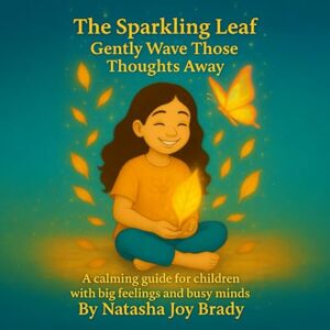 Brady, Natasha Joy The Sparkling Leaf: Gently Wave Those Thoughts Away: A calming guide for children with big feelings and busy minds Brady, Natasha Joy The Sparkling Leaf: Gently Wave Those Thoughts Away: A calming guide for children with big feelings and busy minds