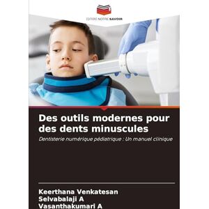 Venkatesan, Keerthana Des outils modernes pour des dents minuscules: Dentisterie numérique pédiatrique : Un manuel clinique Venkatesan, Keerthana Des outils modernes pour des dents minuscules: Dentisterie numérique pédiatrique : Un manuel clinique