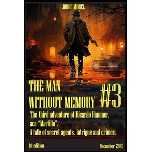 MOREL, JORGE The Man Without Memory #3: A tale of secret agents, intrigue and crimen. The last adventure of the trilogy of the adventures of Ricardo Hammer, aca “Martillo”. MOREL, JORGE The Man Without Memory #3: A tale of secret agents, intrigue and crimen. The last adventure of the trilogy of the adventures of Ricardo Hammer, aca “Martillo”.