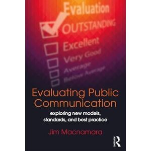 Macnamara, Jim Evaluating Public Communication: Exploring New Models, Standards, and Best Practice Macnamara, Jim Evaluating Public Communication: Exploring New Models, Standards, and Best Practice