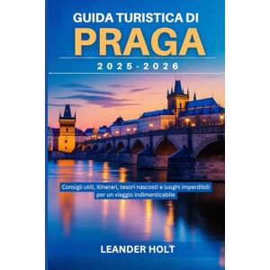 Holt, Leander Guida turistica di Praga 2025-2026: Consigli utili, itinerari, tesori nascosti e luoghi imperdibili per un viaggio indimenticabile Holt, Leander Guida turistica di Praga 2025-2026: Consigli utili, itinerari, tesori nascosti e luoghi imperdibili per un viaggio indimenticabile