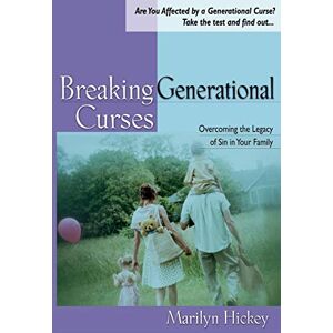 Hickey, Marilyn Breaking Generational Curses: Overcoming the Legacy of Sin in Your Family Hickey, Marilyn Breaking Generational Curses: Overcoming the Legacy of Sin in Your Family