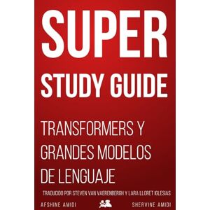 Amidi, Afshine Super Study Guide: Transformers y Grandes Modelos de Lenguaje Amidi, Afshine Super Study Guide: Transformers y Grandes Modelos de Lenguaje