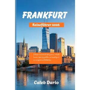 Dario, Caleb Frankfurt Reiseführer 2026: Entdecken Sie berühmte Wahrzeichen, versteckte Juwelen, lokale Spezialitäten und Insidertipps für ein unvergessliches Stadtabenteuer Dario, Caleb Frankfurt Reiseführer 2026: Entdecken Sie berühmte Wahrzeichen, versteckte Juwelen, lokale Spezialitäten und Insidertipps für ein unvergessliches Stadtabenteuer