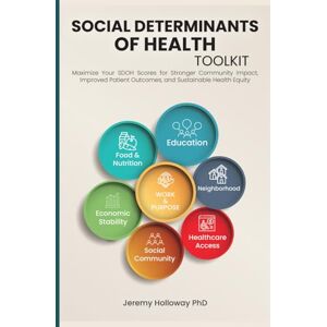 Holloway, Dr. Jeremy Social Determinants of Health Toolkit: Maximize Your SDOH Scores for Stronger Community Impact, Improved Patient Outcomes, and Sustainable Health Equity Holloway, Dr. Jeremy Social Determinants of Health Toolkit: Maximize Your SDOH Scores for Stronger Community Impact, Improved Patient Outcomes, and Sustainable Health Equity