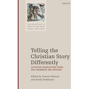 Telling the Christian Story Differently (Reception of Jesus in the First Three Centuries): Counter-Narratives from Nag Hammadi and Beyond (The Reception of Jesus in the First Three Centuries) Telling the Christian Story Differently (Reception of Jesus in the First Three Centuries): Counter-Narratives from Nag Hammadi and Beyond (The Reception of Jesus in the First Three Centuries)