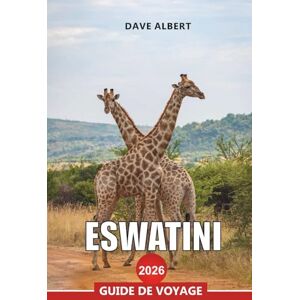 ALBERT, DAVE ESWATINI Guide de voyage 2026: De la réserve de Mbuluzi à la vallée d'Ezulwini et au rocher de Sibebe ALBERT, DAVE ESWATINI Guide de voyage 2026: De la réserve de Mbuluzi à la vallée d'Ezulwini et au rocher de Sibebe