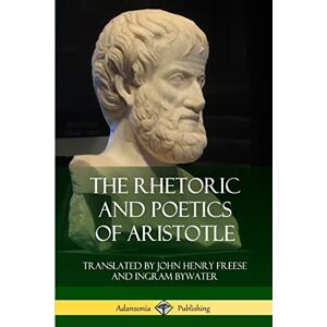 Aristotle, . The Rhetoric and Poetics of Aristotle Aristotle, . The Rhetoric and Poetics of Aristotle