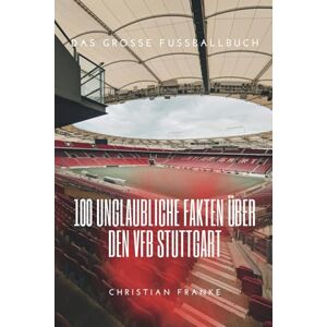 Franke, Christian Mythos Brustring: 100 unglaubliche Fakten und Legenden, die jeder VfB Stuttgart -Fan kennen muss: Das große Fussballbuch Franke, Christian Mythos Brustring: 100 unglaubliche Fakten und Legenden, die jeder VfB Stuttgart -Fan kennen muss: Das große Fussballbuch