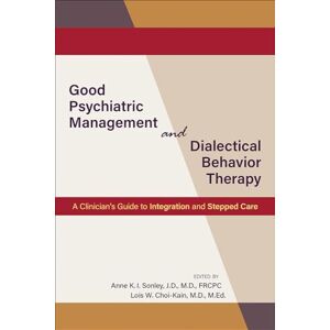 Edited by Anne Sonley Good Psychiatric Management and Dialectical Behavior Therapy: A Clinician's Guide to Integration and Stepped Care Edited by Anne Sonley Good Psychiatric Management and Dialectical Behavior Therapy: A Clinician's Guide to Integration and Stepped Care