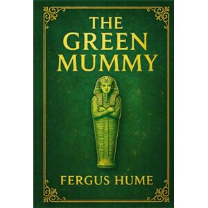 Hume, Fergus The Green Mummy: A British mystery entangled in ancient secrets stolen relics unexpected deaths and a professor’s obsession with a priceless green mummy from the Inca tombs Hume, Fergus The Green Mummy: A British mystery entangled in ancient secrets stolen relics unexpected deaths and a professor’s obsession with a priceless green mummy from the Inca tombs