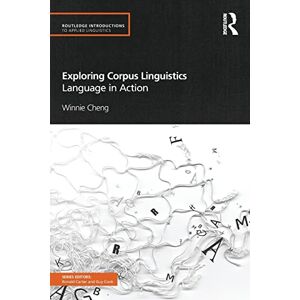 Cheng, Winnie Exploring Corpus Linguistics: Language in Action (Routledge Introductions to Applied Linguistics) Cheng, Winnie Exploring Corpus Linguistics: Language in Action (Routledge Introductions to Applied Linguistics)