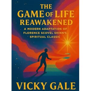 Gale, Vicky The Game of Life Reawakened: A Modern Adaptation of Florence Scovel Shinn’s Spiritual Classic Gale, Vicky The Game of Life Reawakened: A Modern Adaptation of Florence Scovel Shinn’s Spiritual Classic
