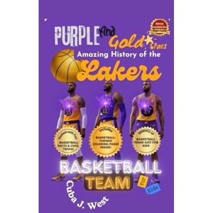 J. West, Cuba Purple and Gold Stars Amazing History of the Lakers Basketball Team for Kids: Interactive NBA Team History Book with Real Player Stories That Teach Hard Work & Teamwork J. West, Cuba Purple and Gold Stars Amazing History of the Lakers Basketball Team for Kids: Interactive NBA Team History Book with Real Player Stories That Teach Hard Work & Teamwork