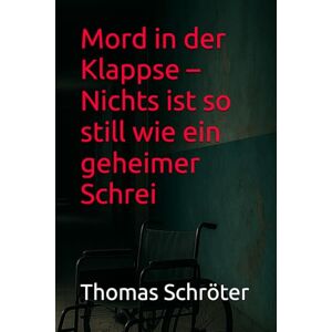 Schröter, Thomas Mord in der Klappse – Nichts ist so still wie ein geheimer Schrei: Psychiatrie-Krimi über Schuld, Schweigen, Trauma und Wahrheit – fesselnd, ... (Die Klappse – Stimmen aus Schwäbisch Gall) Schröter, Thomas Mord in der Klappse – Nichts ist so still wie ein geheimer Schrei: Psychiatrie-Krimi über Schuld, Schweigen, Trauma und Wahrheit – fesselnd, ... (Die Klappse – Stimmen aus Schwäbisch Gall)