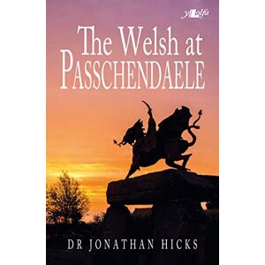 Jonathan Hicks The Welsh at Passchendaele 1917 Jonathan Hicks The Welsh at Passchendaele 1917