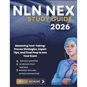 ADAMS, REECE NLN NEX STUDY GUIDE 2026: Mastering Test-Taking: Proven Strategies, Expert Tips, and Final Prep to Ace Your Exam ADAMS, REECE NLN NEX STUDY GUIDE 2026: Mastering Test-Taking: Proven Strategies, Expert Tips, and Final Prep to Ace Your Exam