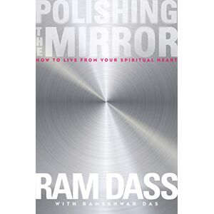 Dass, Ram Polishing the Mirror: How to Live from Your Spiritual Heart Dass, Ram Polishing the Mirror: How to Live from Your Spiritual Heart
