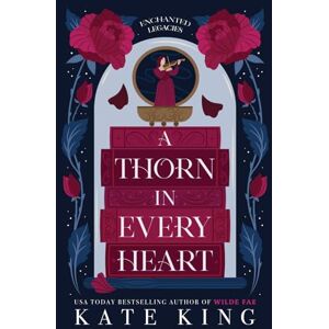 King, Kate A Thorn in Every Heart: 1 (Enchanted Legacies) King, Kate A Thorn in Every Heart: 1 (Enchanted Legacies)