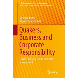 Quakers, Business and Corporate Responsibility: Lessons and Cases for Responsible Management (CSR, Sustainability, Ethics & Governance) Quakers, Business and Corporate Responsibility: Lessons and Cases for Responsible Management (CSR, Sustainability, Ethics & Governance)