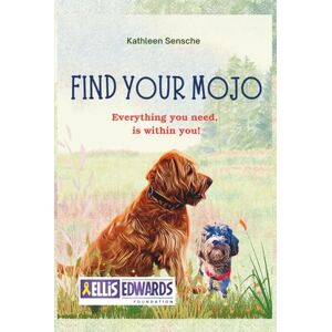 Sensche, Kathleen Find your Mojo: Everything you need, is within you ! Sensche, Kathleen Find your Mojo: Everything you need, is within you !