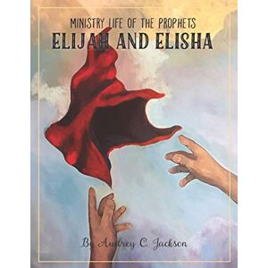 Jackson Ministry Life of the Prophets Elijah and Elisha Jackson Ministry Life of the Prophets Elijah and Elisha
