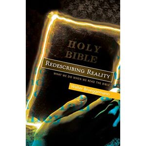 Brueggemann, Walter Redescribing Reality: What We Do When We Read the Bible Brueggemann, Walter Redescribing Reality: What We Do When We Read the Bible