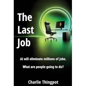 Thingpot, Charlie The Last Job: AI will eliminate millions of jobs. What are people going to do? Thingpot, Charlie The Last Job: AI will eliminate millions of jobs. What are people going to do?