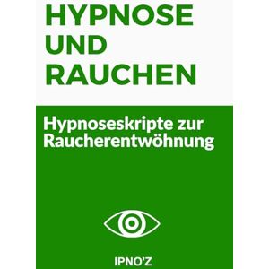 'Z, IPNO Hypnose und Rauchen: Hypnoseskripte zur Raucherentwöhnung (Therapeutische Hypnoseskripte) 'Z, IPNO Hypnose und Rauchen: Hypnoseskripte zur Raucherentwöhnung (Therapeutische Hypnoseskripte)