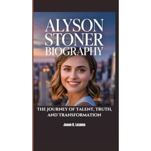 R. Lezama, Jason ALYSON STONER BIOGRAPHY: The Journey of Talent, Truth, and Transformation R. Lezama, Jason ALYSON STONER BIOGRAPHY: The Journey of Talent, Truth, and Transformation