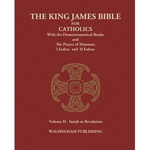 Walsingham Publishing The King James Bible for Catholics with the Deuterocanonical Books: Volume II Isaiah to Revelation Walsingham Publishing The King James Bible for Catholics with the Deuterocanonical Books: Volume II Isaiah to Revelation