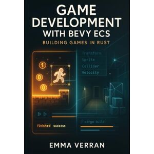 VERRAN, EMMA GAME DEVELOPMENT WITH BEVY ECS: BUILDING GAMES IN RUST: Master entity-component systems, data-oriented design, and performance optimization for 2D and 3D games (Bevy ECS Game Development Series) VERRAN, EMMA GAME DEVELOPMENT WITH BEVY ECS: BUILDING GAMES IN RUST: Master entity-component systems, data-oriented design, and performance optimization for 2D and 3D games (Bevy ECS Game Development Series)