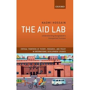 Hossain, Naomi The Aid Lab: Understanding Bangladesh's Unexpected Success (Critical Frontiers of Theory, Research, and Policy in International Development Studies) Hossain, Naomi The Aid Lab: Understanding Bangladesh's Unexpected Success (Critical Frontiers of Theory, Research, and Policy in International Development Studies)