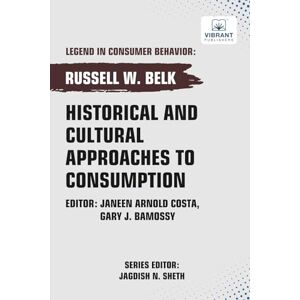 Belk, Russell W. Historical and Cultural App roaches to Consumption (Legend in Consumer Behavior) Belk, Russell W. Historical and Cultural App roaches to Consumption (Legend in Consumer Behavior)