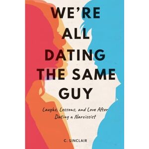 Sinclair, C. We’re All Dating The Same Guy: Laughs, Lessons, and Love After Dating a Narcissist Sinclair, C. We’re All Dating The Same Guy: Laughs, Lessons, and Love After Dating a Narcissist