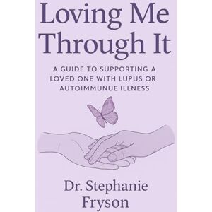 Fryson, Dr. Stephanie Loving Me Through It: A Guide to Supporting a Loved One with Lupus or Autoimmune Illness Fryson, Dr. Stephanie Loving Me Through It: A Guide to Supporting a Loved One with Lupus or Autoimmune Illness