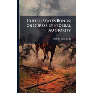 United States Bonds; or Duress by Federal Authority United States Bonds; or Duress by Federal Authority