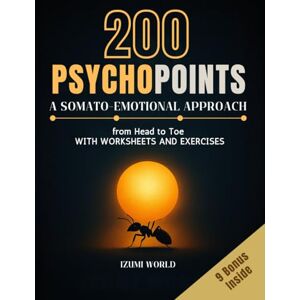 WORLD, IZUMI 200 PSYCHOPOINTS. A Somato-Emotional Approach from Head to Toe: WITH WORKSHEETS AND EXERCISES (Fascia, Acupressure, Reflexology, Trigger Points, EFT Tapping, Yoga, Qi Gong, Tai Chi & Reiki) WORLD, IZUMI 200 PSYCHOPOINTS. A Somato-Emotional Approach from Head to Toe: WITH WORKSHEETS AND EXERCISES (Fascia, Acupressure, Reflexology, Trigger Points, EFT Tapping, Yoga, Qi Gong, Tai Chi & Reiki)