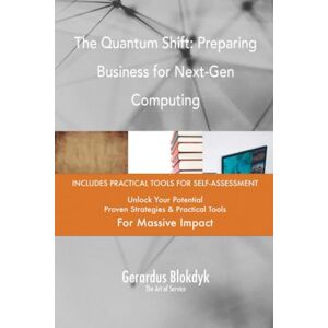 Gerardus Blokdyk - The Art of Service The Quantum Shift: Preparing Business for Next-Gen Computing Gerardus Blokdyk - The Art of Service The Quantum Shift: Preparing Business for Next-Gen Computing