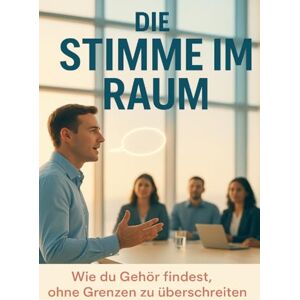 Adler, Kerstin Die Stimme im Raum: Wie du Gehör findest, ohne Grenzen zu überschreiten Adler, Kerstin Die Stimme im Raum: Wie du Gehör findest, ohne Grenzen zu überschreiten