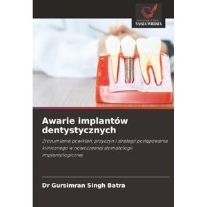 Batra, Dr Gursimran Singh Awarie implantów dentystycznych: Zrozumienie powikłań, przyczyn i strategii postępowania klinicznego w nowoczesnej stomatologii implantologicznej: ... w nowoczesnej stomatologii implantologicznej Batra, Dr Gursimran Singh Awarie implantów dentystycznych: Zrozumienie powikłań, przyczyn i strategii postępowania klinicznego w nowoczesnej stomatologii implantologicznej: ... w nowoczesnej stomatologii implantologicznej