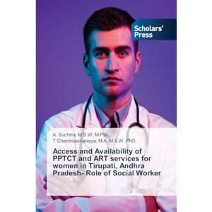 Suchitra, M S W M Phil Access and Availability of PPTCT and ART services for women in Tirupati, Andhra Pradesh- Role of Social Worker Suchitra, M S W M Phil Access and Availability of PPTCT and ART services for women in Tirupati, Andhra Pradesh- Role of Social Worker