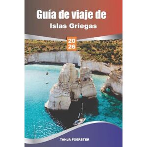 FOERSTER, TANJA Guía de viaje de Islas Griegas 2026: Principales atracciones e itinerarios, cultura y recorridos costeros panorámicos, lugares de navegación y visitas a islas FOERSTER, TANJA Guía de viaje de Islas Griegas 2026: Principales atracciones e itinerarios, cultura y recorridos costeros panorámicos, lugares de navegación y visitas a islas
