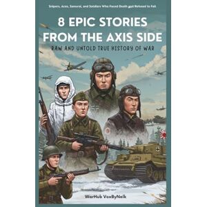 VoxByNelk, WarHub 8 EPIC STORIES FROM THE AXIS SIDE: Raw and Untold True History of War: Snipers, Aces, Samurai, and Soldiers Who Faced Death and Refused to Fall (incredible people that lived through events.) VoxByNelk, WarHub 8 EPIC STORIES FROM THE AXIS SIDE: Raw and Untold True History of War: Snipers, Aces, Samurai, and Soldiers Who Faced Death and Refused to Fall (incredible people that lived through events.)
