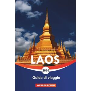 ROUSH, WARREN LAOS Guida di viaggio 2026: Da Luang Prabang a Vientiane e scopri paesaggi tranquilli, tradizioni locali e bellezza senza tempo ROUSH, WARREN LAOS Guida di viaggio 2026: Da Luang Prabang a Vientiane e scopri paesaggi tranquilli, tradizioni locali e bellezza senza tempo