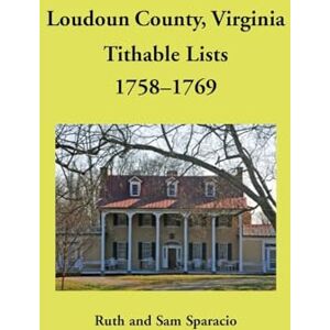 Sparacio, Ruth Loudoun County, Virginia Titheable Lists, 1758-1769 Sparacio, Ruth Loudoun County, Virginia Titheable Lists, 1758-1769