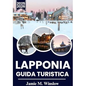 M. Winslow, Jamie LAPPONIA Guida turistica 2025–2026: Un viaggio attraverso il Circolo Polare Artico con aurora boreale, cultura Sami e avventure invernali M. Winslow, Jamie LAPPONIA Guida turistica 2025–2026: Un viaggio attraverso il Circolo Polare Artico con aurora boreale, cultura Sami e avventure invernali