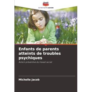 Jacob, Michelle Enfants de parents atteints de troubles psychiques: Action préventive du travail social Jacob, Michelle Enfants de parents atteints de troubles psychiques: Action préventive du travail social