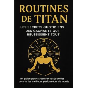 Bouzid, Abdel Routines de Titan Les Secrets Quotidiens des Gagnants qui Réussissent Tout Bouzid, Abdel Routines de Titan Les Secrets Quotidiens des Gagnants qui Réussissent Tout